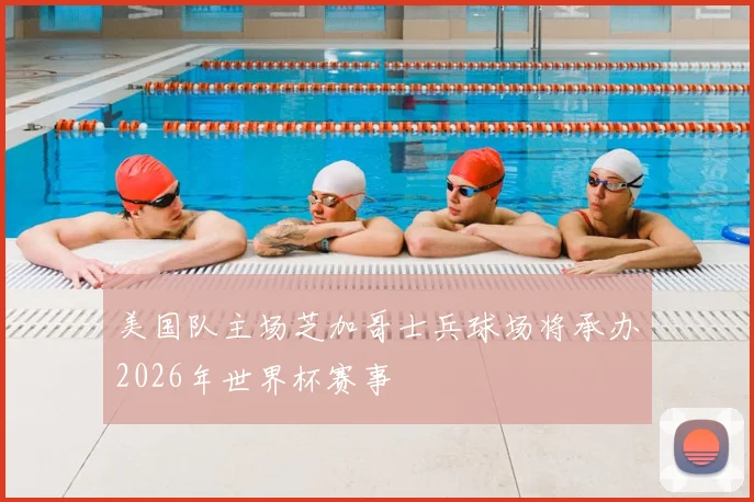 美国队主场芝加哥士兵球场将承办2026年世界杯赛事