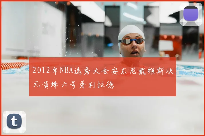 2012年NBA选秀大会安东尼戴维斯状元黄蜂六号秀利拉德
