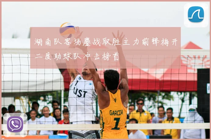 湖南队客场鏖战取胜主力前锋梅开二度助球队冲击榜首