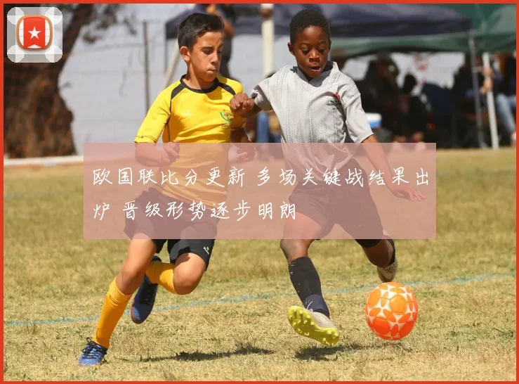 欧国联比分更新 多场关键战结果出炉 晋级形势逐步明朗