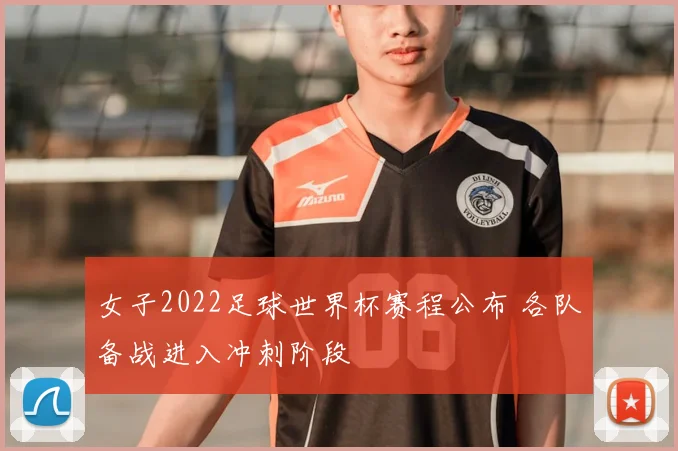 女子2022足球世界杯赛程公布 各队备战进入冲刺阶段